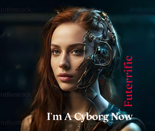 I’m A Cyborg Now